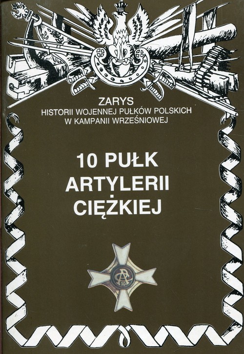 Image of 10 pułk artylerii ciężkiej Zarys historii wojennej pułków polskich w kampanii wrześniowej