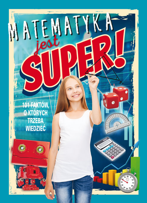 Image of Matematyka jest super! 101 faktów, o których trzeba wiedzieć