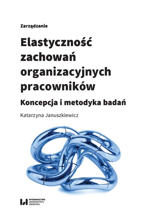 Image of Elastyczność zachowań organizacyjnych pracowników Koncepcja i metodyka badań