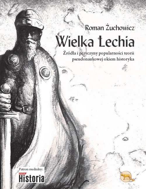 Image of Wielka Lechia Źródła i przyczyny popularności teorii pseudonaukowej okiem historyka