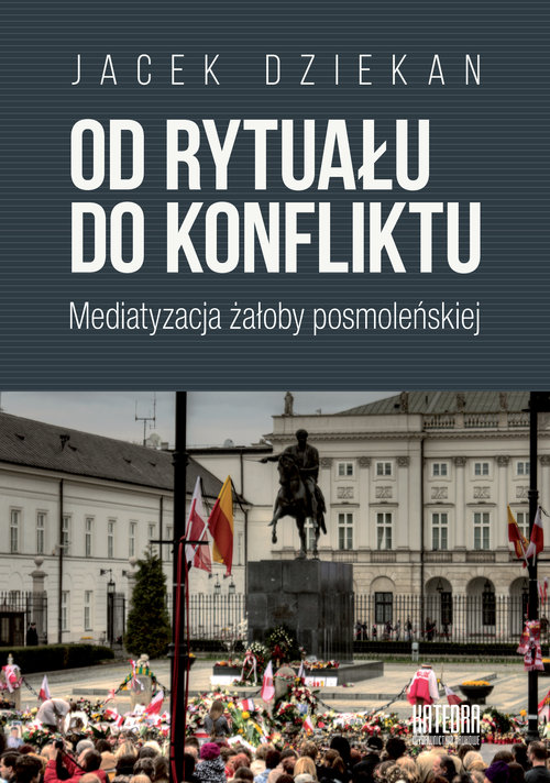 Image of Od rytuału do konfliktu Mediatyzacja żałoby posmoleńskiej