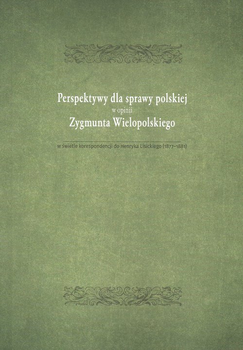Image of Perspektywy dla sprawy polskiej w opini Zygmunta Wielopolskiego w świetle korespondencji do Henryka Lisickiego (1877-1881)