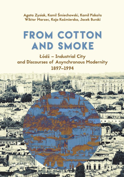 Image of From Cotton and Smoke: Łódź Industrial City and Discourses of Asynchronous Modernity 1897-1994