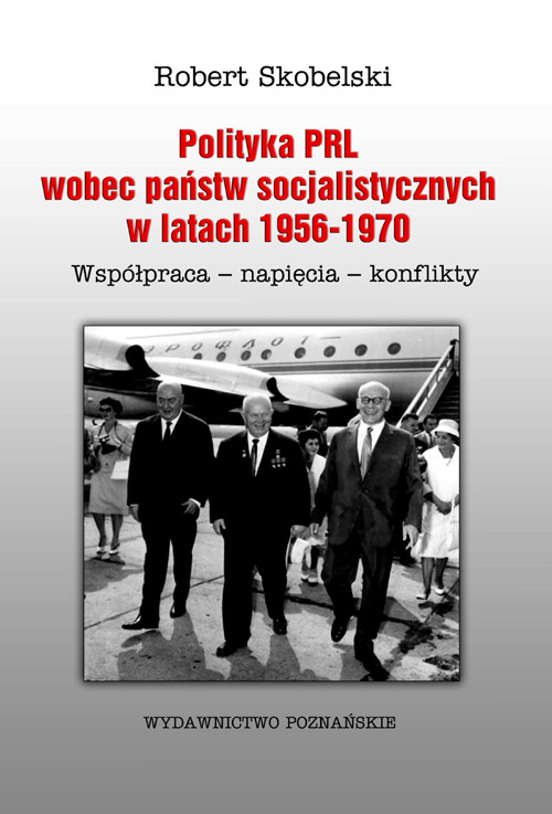 Image of Polityka PRL wobec państw socjalistycznych w latach 1956-1970 Współpraca- napięcia- konflikty