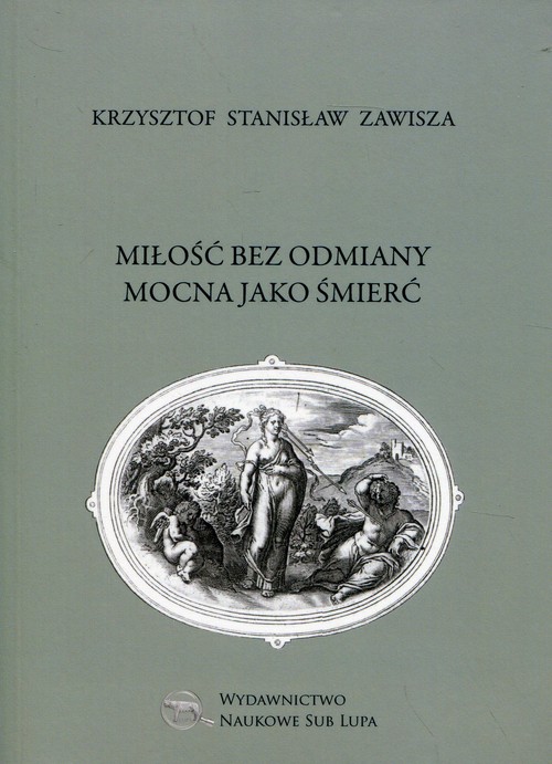 Image of Miłość bez odmiany mocna jako śmierć Biblioteka Dawnej Literatury Popularnej i Okolicznościowej Tom 18