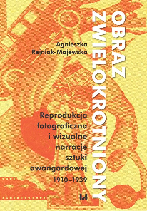 Image of Obraz zwielokrotniony Reprodukcja fotograficzna i wizualne narracje sztuki awangardowej 1920-1939