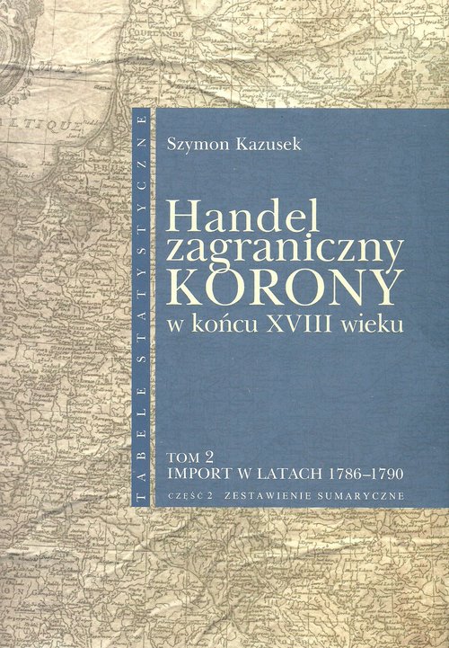 Image of Handel zagraniczny Korony w końcu XVIII wieku Tom 2/2 Import w latach 1786-1790 cz. 2 Zestawienia sumaryczne
