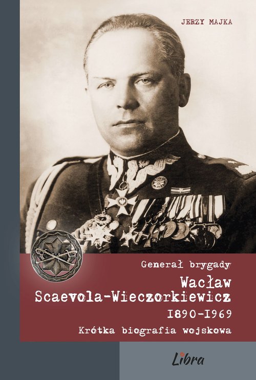 Image of Generał brygady Wacław Scaevola-Wieczorkiewicz 1890-1969 Krótka biografia wojskowa