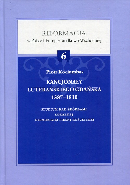 Image of Kancjonały luterańskiego Gdańska 1587-1810 Studium nad źródłami lokalnej niemieckiej pieśni kościelnej. Reformacja w Polsce i Europie Środkowo-Wschodniej Tom 6