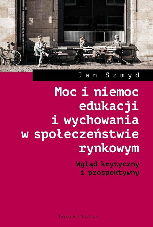 Image of Moc i niemoc edukacji i wychowania w społeczeństwie rynkowym Wgląd krytyczny i prospektywny