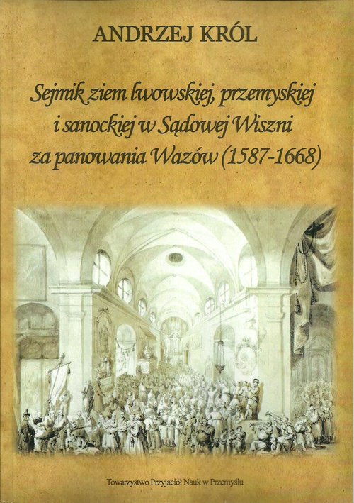 Image of Sejmik ziem lwowskiej przemyskiej i sanoskiej w Sądowej Wiszni za panowania Wazów (1578-1668)