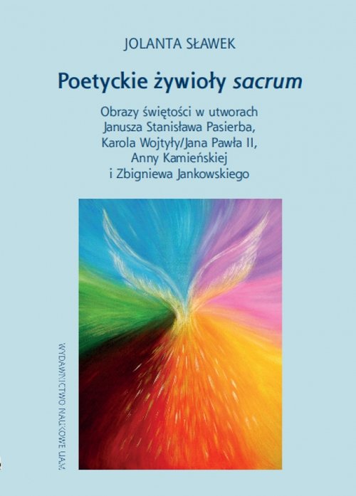 Image of Poetyckie żywioły sacrum Obrazy świętości w utworach Janusza Stanisława Pasierba, Karola Wojtyły