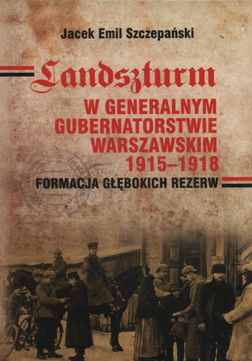 Image of Landszturm W Generalnym Gubernatorstwie Warszawskim 1915-1918 Formacja głębokich rezerw