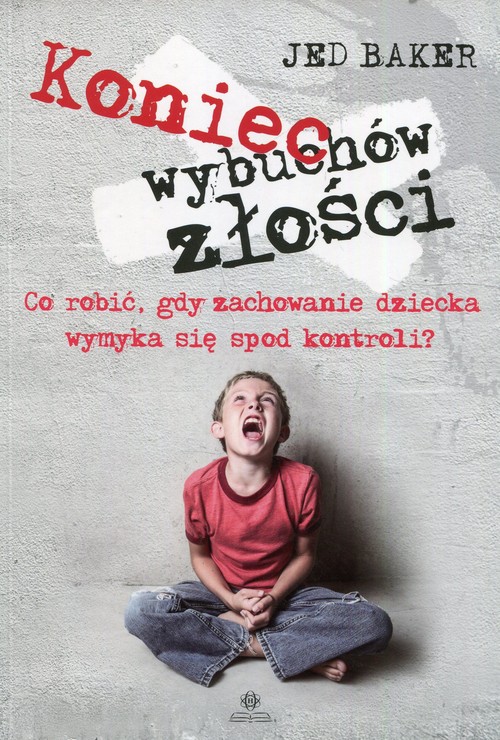 Image of Koniec wybuchów złości Co robić, gdy zachowanie dziecka wymyka się spod kontroli?