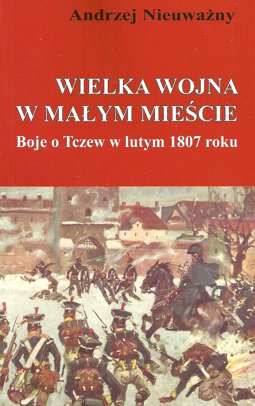 Image of Wielka wojna w małym mieście Boje o Tczew w lutym 1807 roku