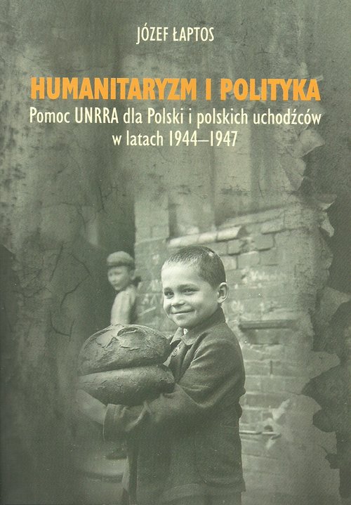 Image of Humanitaryzm i polityka Pomoc UNRRA dla Polski i polskich uchodźców w latach 1944–1947