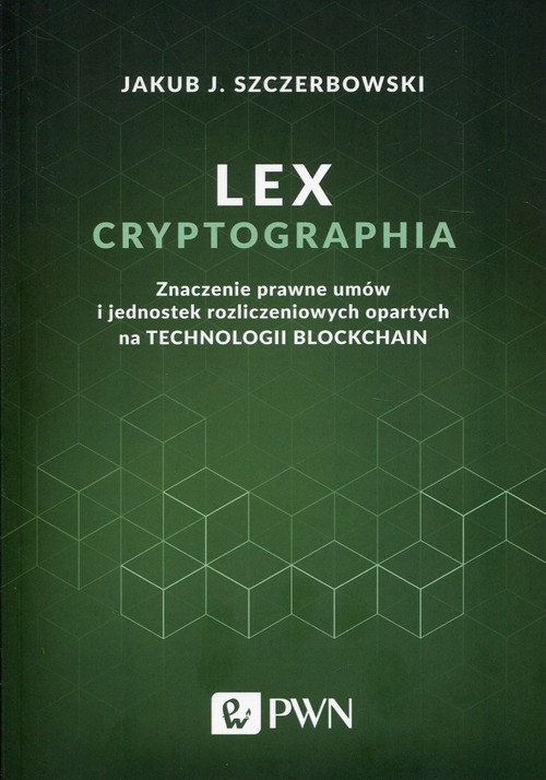 Image of Lex cryptographia Znaczenie prawne umów i jednostek rozliczeniowych opartych na technologii Blockchain