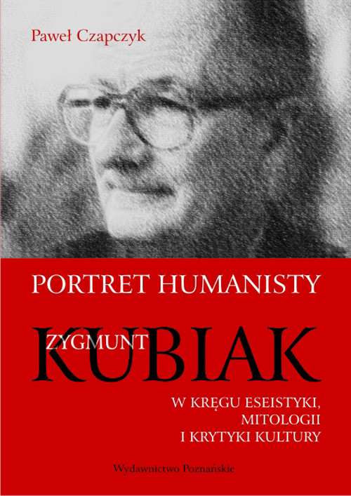 Image of Portret humanisty Zygmunt Kubiak W kręgu eseistyki, mitologii i krytyki kultury