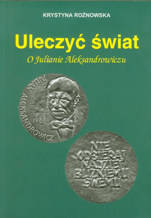 Image of Uleczyć świat O Julianie Aleksandrowiczu