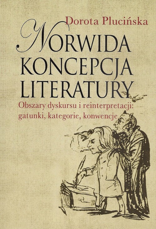 Image of Norwida koncepcja literatury Obszary dyskursu i reinterpretacji: gatunki, kategorie, konwencje