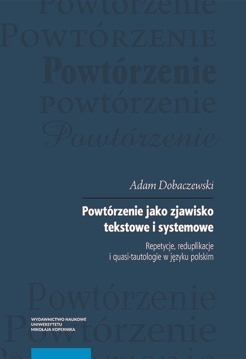 Image of Powtórzenie jako zjawisko tekstowe i systemowe Repetycje, reduplikacje i quasi-tautologie w języku polskim