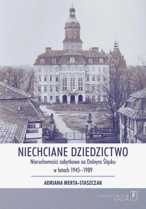 Image of Niechciane dziedzictwo. Nieruchomości zabytkowe na Dolnym Śląsku w latach 1945–1989