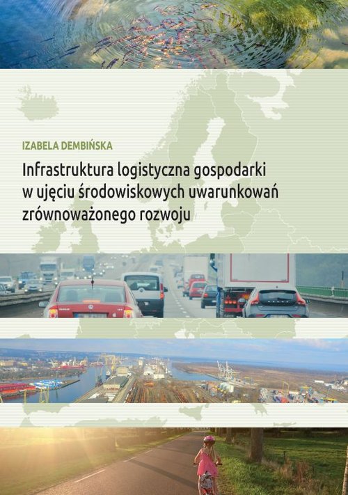 Image of Infrastruktura logistyczna gospodarki w ujęciu środowiskowych uwarunkowań zrównoważonego rozwoju