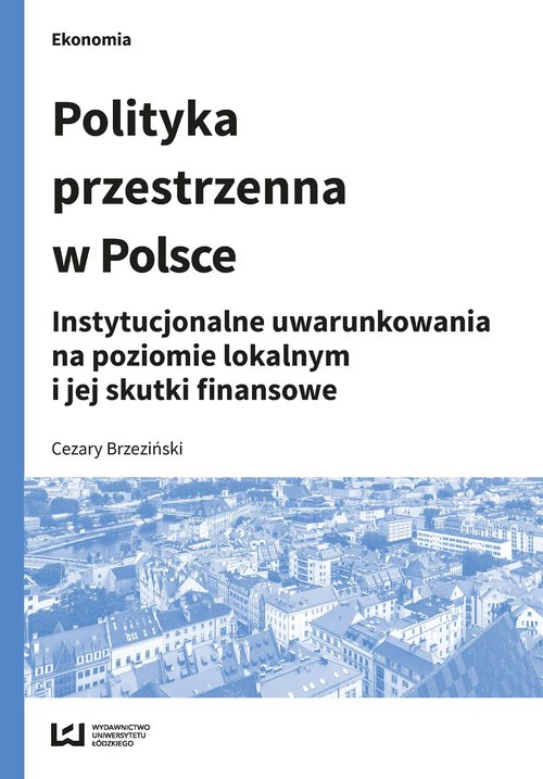 Image of Polityka przestrzenna w Polsce Instytucjonalne uwarunkowania na poziomie lokalnym i jej skutki finansowe
