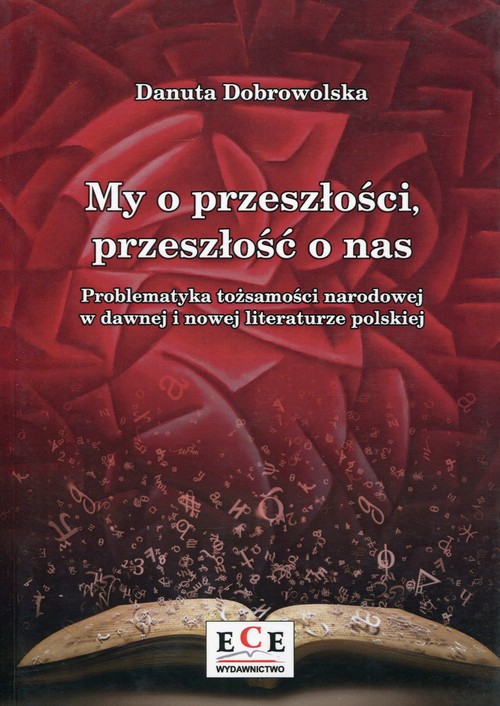 Image of My o przeszłości, przeszłość o nas Problematyka tożsamości narodowej w dawnej i nowej literaturze polskiej