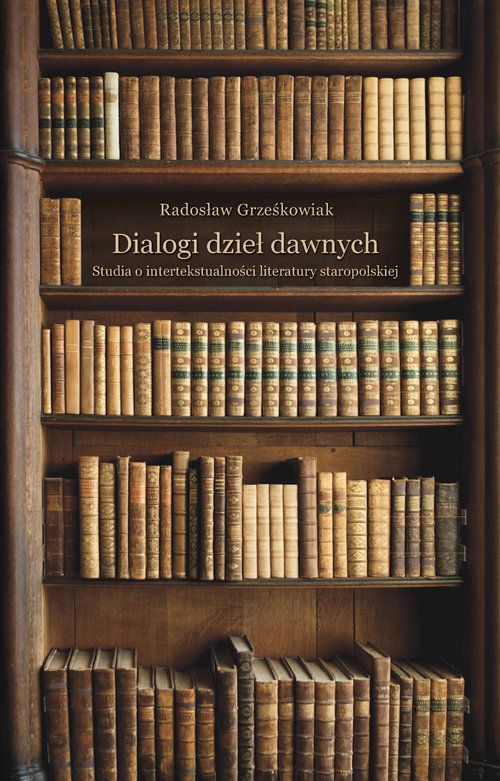 Image of Dialogi dzieł dawnych. Studia o intertekstualności literatury staropolskiej