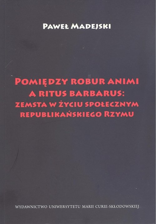 Image of Pomiędzy robur animi a ritus barbarus: zemsta w życiu społecznym republikańskiego Rzymu