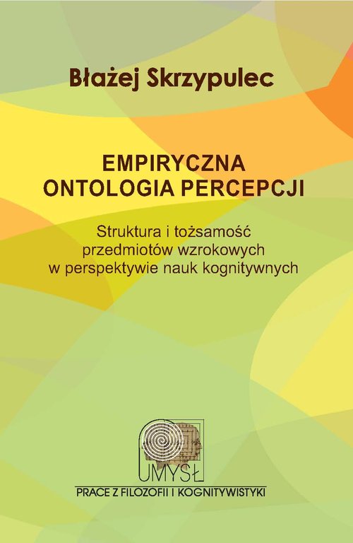 Image of Empiryczna ontologia percepcji Struktura i tożsamość przedmiotów wzrokowych w perspektywie nauk kognitywnych