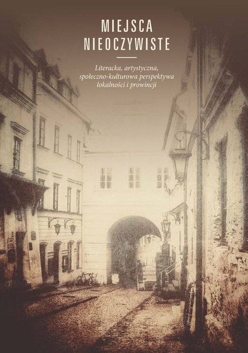Image of Miejsca nieoczywiste Literacka, artystyczna, społeczno-kulturowa perspektywa lokalności i prowincji