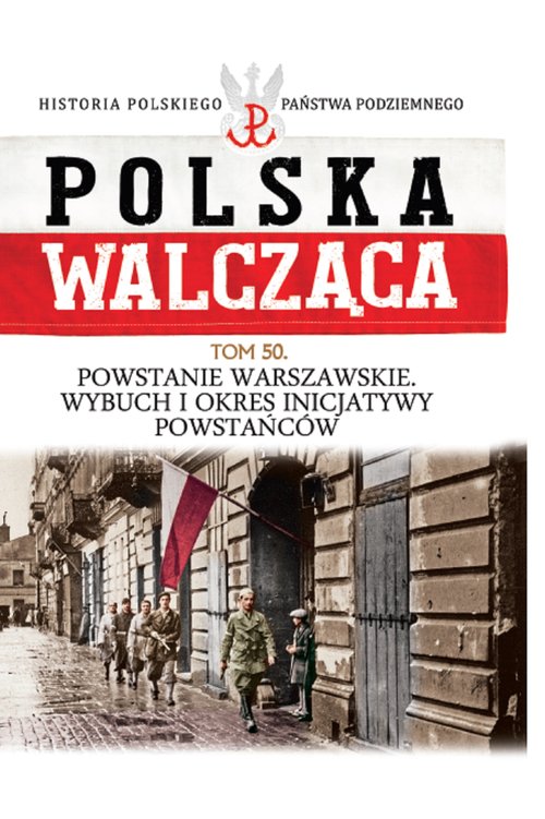 Image of Polska Walcząca Tom 50 Powstanie Warszawskie Wybuch i okres inicjatywy powstańców