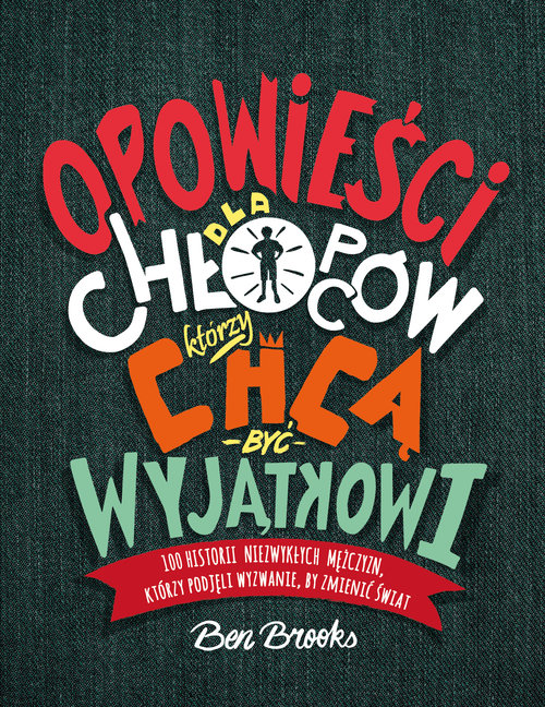 Image of Opowieści dla chłopców, którzy chcą być wyjątkowi 100 historii niezwykłych mężczyzn, którzy podjęli wyzwanie, by zmienić świat