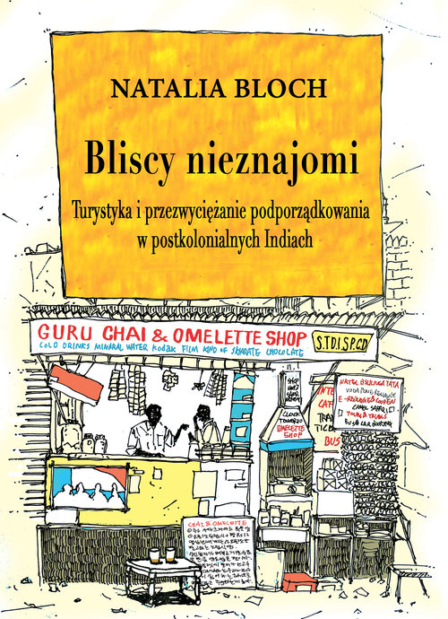 Image of Bliscy nieznajomi Turystyka i przezwyciężanie podporządkowania w postkolonialnych Indiach