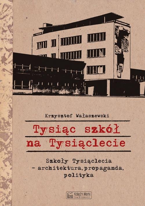 Image of Tysiąc szkół na Tysiąclecie Szkoły Tysiąclecia - architektura, propaganda, polityka