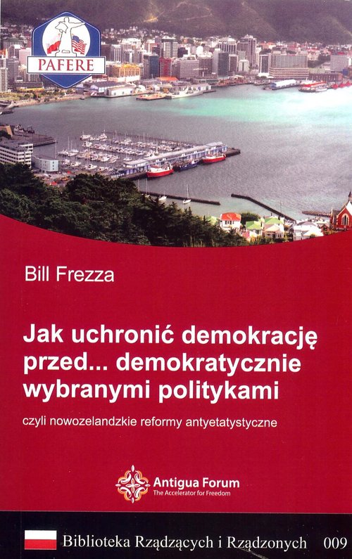 Image of Jak uchronić demokrację przed demokratycznie wybranymi politykami Biblioteka Rządzących i Rządzonych Tom 9 czyli nowozelandzkie reformy antyetatystyczne.