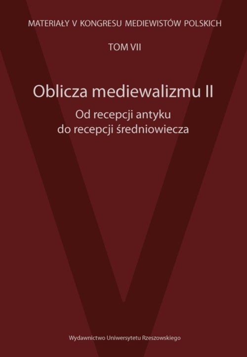 Image of Oblicza mediewalizmu II Od recepcji antyku do recepcji średniowiecza Materiały V Kongresu Mediewistów Polskich, tom 7