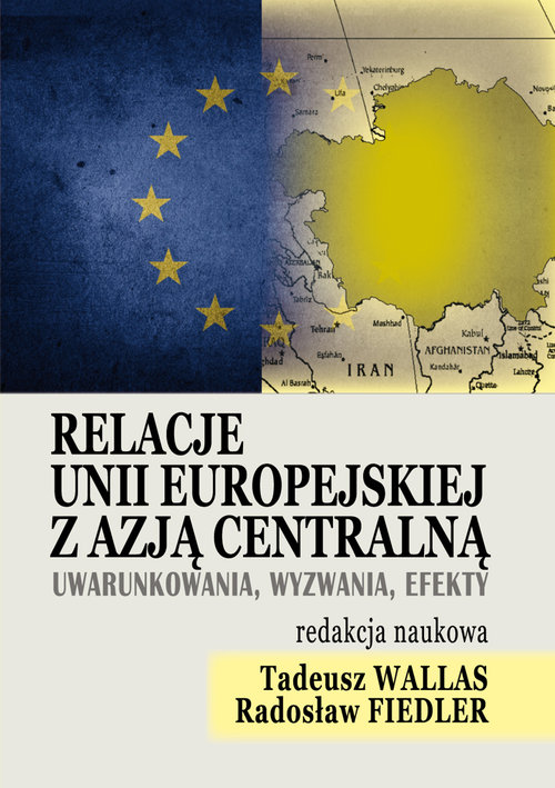 Image of Relacje Unii Europejskiej z Azją Centralną Uwarunkowania, wyzwania, efekt