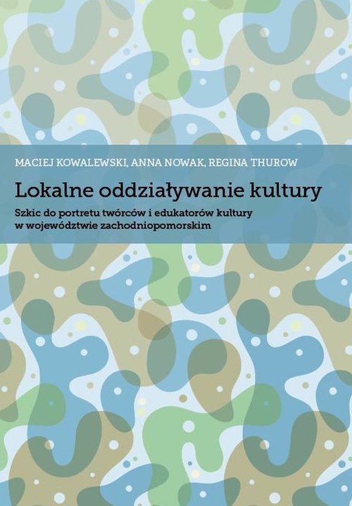Image of Lokalne oddziaływanie kultury Szkic do portretu twórców i edukatorów kultury w województwie zachodniopomorskim