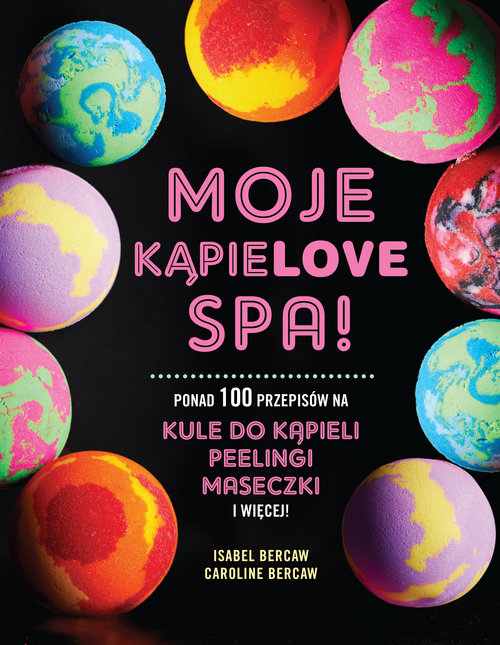 Image of Moje kąpielove SPA Ponad 100 przepisów na kule do kąpieli, peelingi, maseczki i więcej