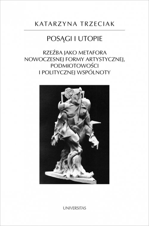 Image of Posągi i utopie Rzeźba jako metafora nowoczesnej formy artystycznej, podmiotowości i politycznej wspólnoty