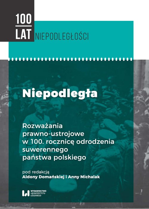 Image of Niepodległa Rozważania prawno-ustrojowe w 100. rocznicę odrodzenia suwerennego państwa polskiego