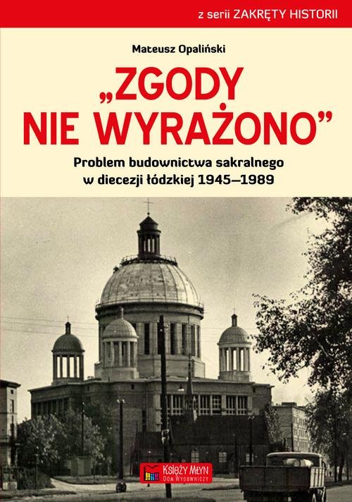 Image of Zgody nie wyrażono Problem budownictwa sakralnego w diecezji łódzkiej 1945–1989
