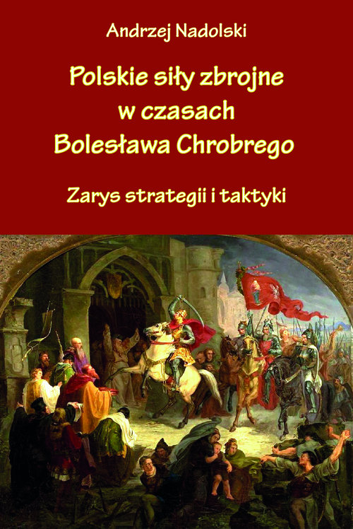 Image of Polskie siły zbrojne w czasach Bolesława Chrobrego Zarys strategii i taktyki