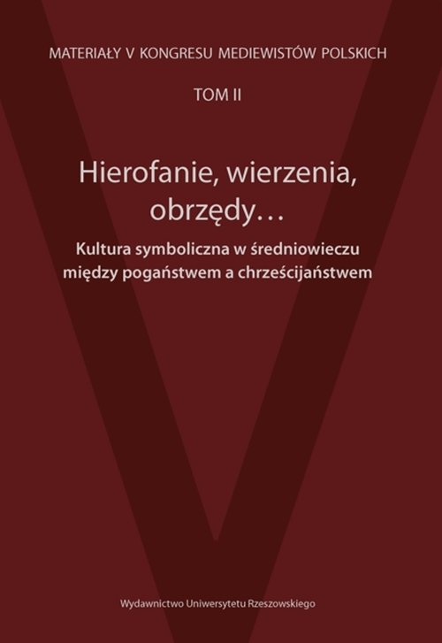 Image of Hierofanie wierzenia obrzędy Kultura symboliczna w średniowieczu między pogaństwem a chrześcijaństwem Materiały V Kongresu Mediewistów Polskich tom 2