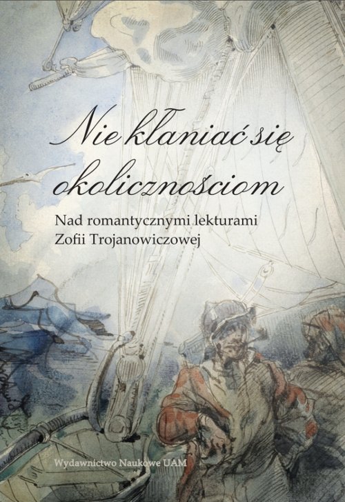 Image of Nie kłaniać się okolicznościom Nad romantycznymi lekturami Zofii Trojanowiczowej