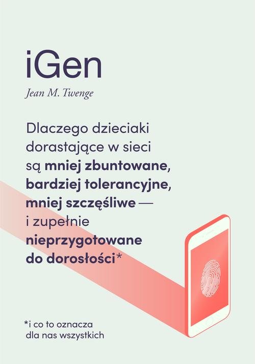 Image of iGen Dlaczego dzieciaki dorastające w sieci są mniej zbuntowane, bardziej tolerancyjne i mniej szczęśliwe