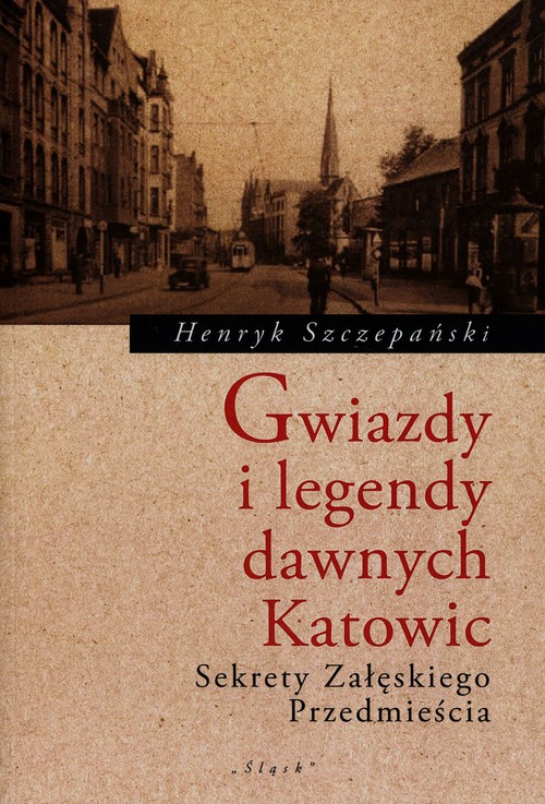 Image of Gwiazdy i legendy dawnych Katowic Sekrety Załęskiego Przedmięscia
